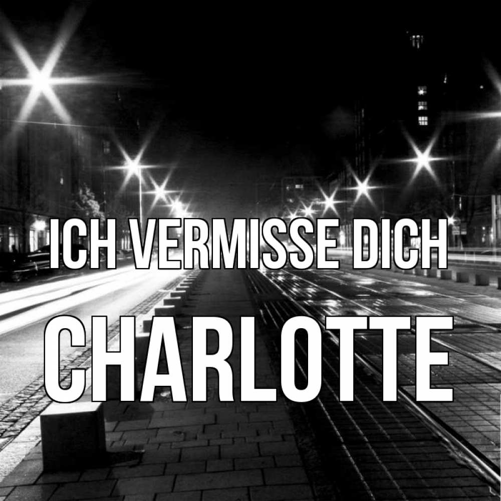 Открытка на каждый день с именем, Charlotte Ich vermisse dich проспект Прикольная открытка с пожеланием онлайн скачать бесплатно 