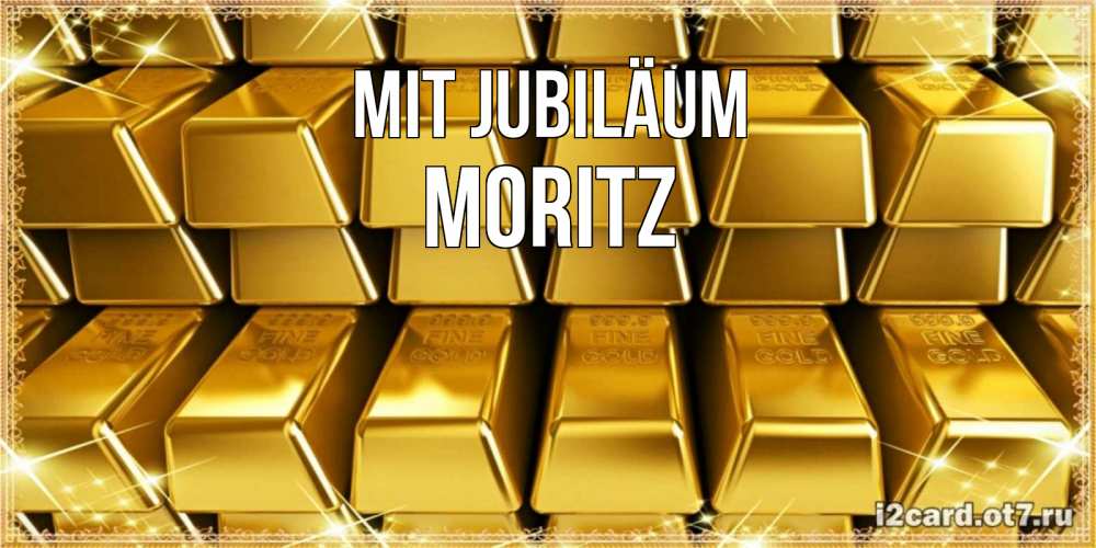 Открытка на каждый день с именем, Moritz Mit Jubiläum открытки с пожеланиями финансовой стабильности Прикольная открытка с пожеланием онлайн скачать бесплатно 