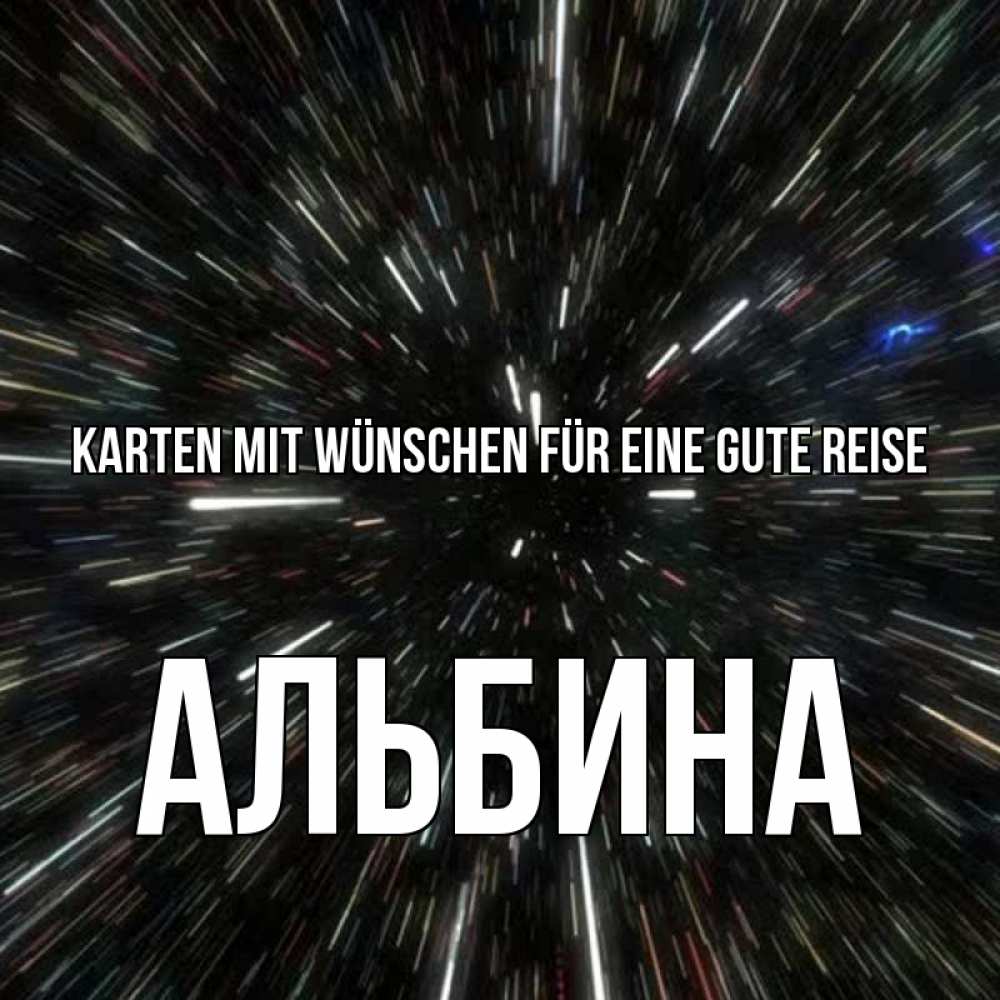 Открытка на каждый день с именем, Альбина Karten mit Wünschen für eine gute Reise туннель Прикольная открытка с пожеланием онлайн скачать бесплатно 