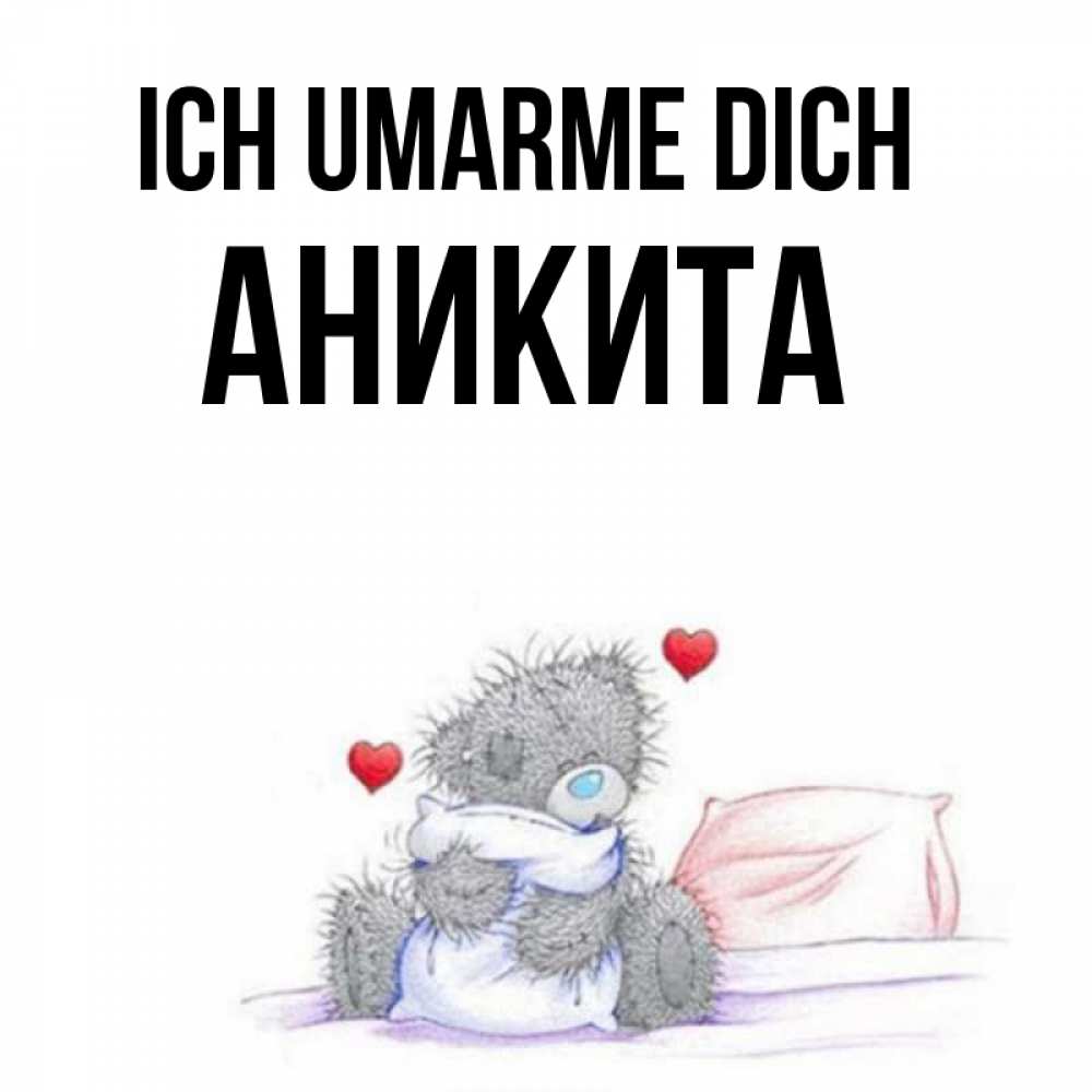 Открытка на каждый день с именем, Аникита Ich umarme dich сердечки мишка Тедди и кроватка Прикольная открытка с пожеланием онлайн скачать бесплатно 