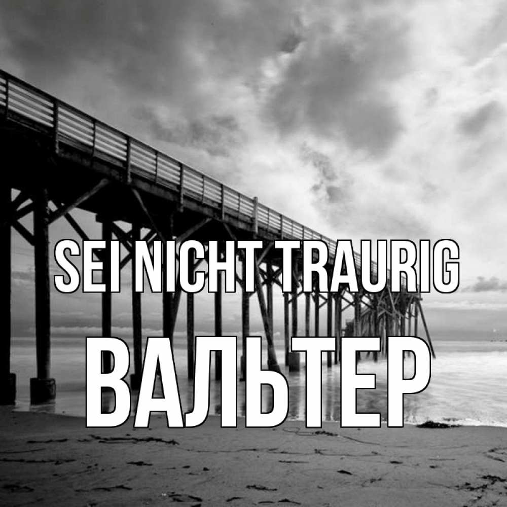 Открытка на каждый день с именем, Вальтер Sei nicht traurig вода и пляж под мостом Прикольная открытка с пожеланием онлайн скачать бесплатно 