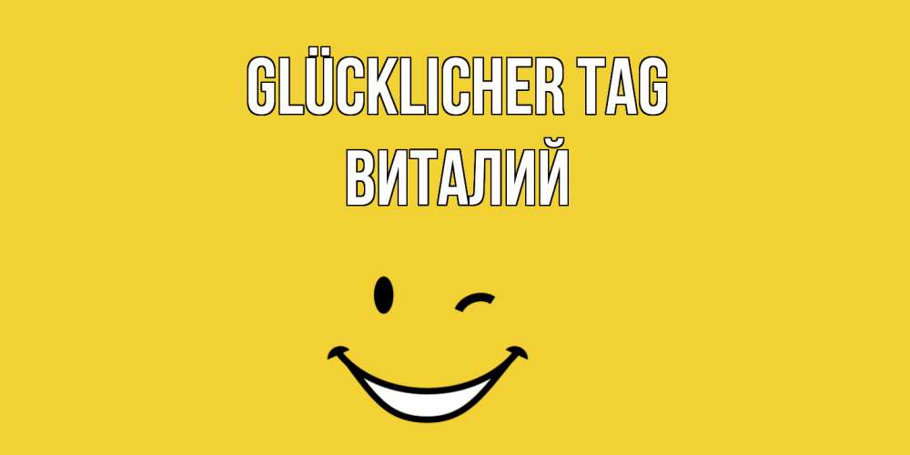 Открытка на каждый день с именем, Виталий Glücklicher Tag позитивного дня Прикольная открытка с пожеланием онлайн скачать бесплатно 