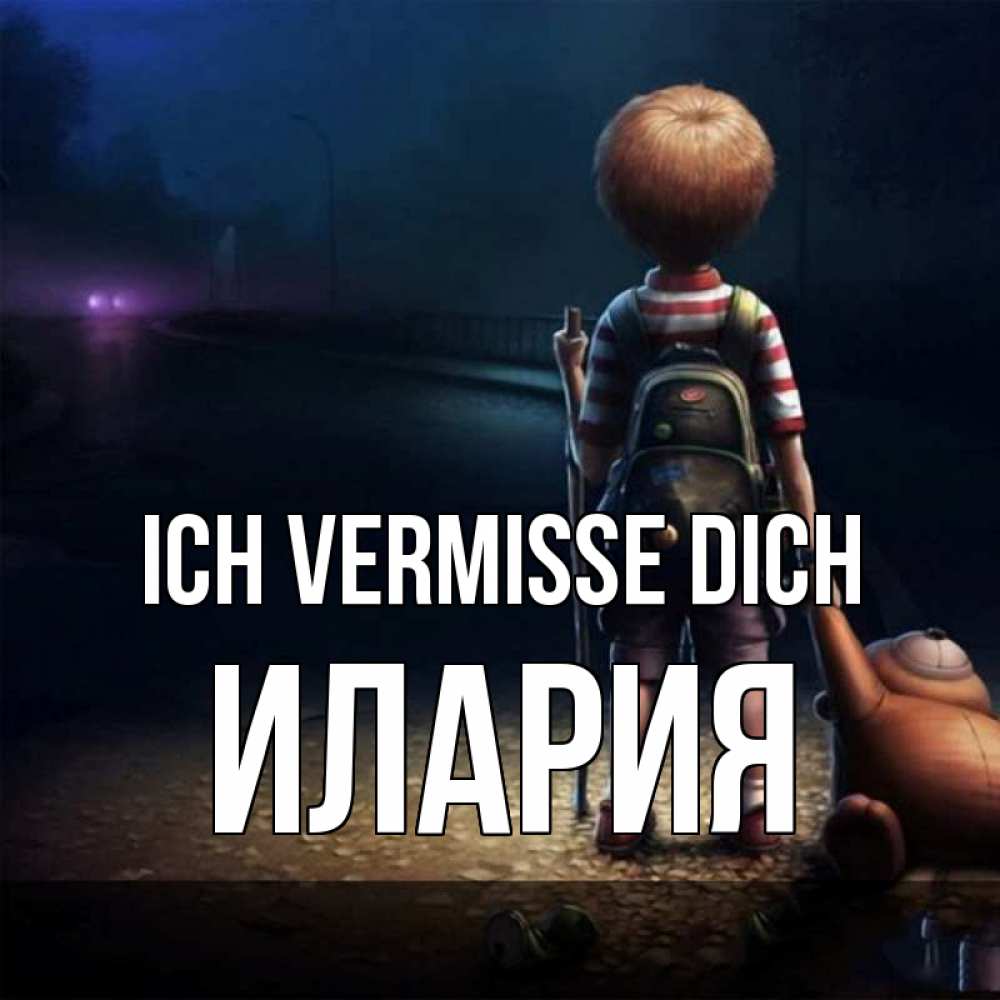 Открытка на каждый день с именем, Илария Ich vermisse dich скучно Прикольная открытка с пожеланием онлайн скачать бесплатно 