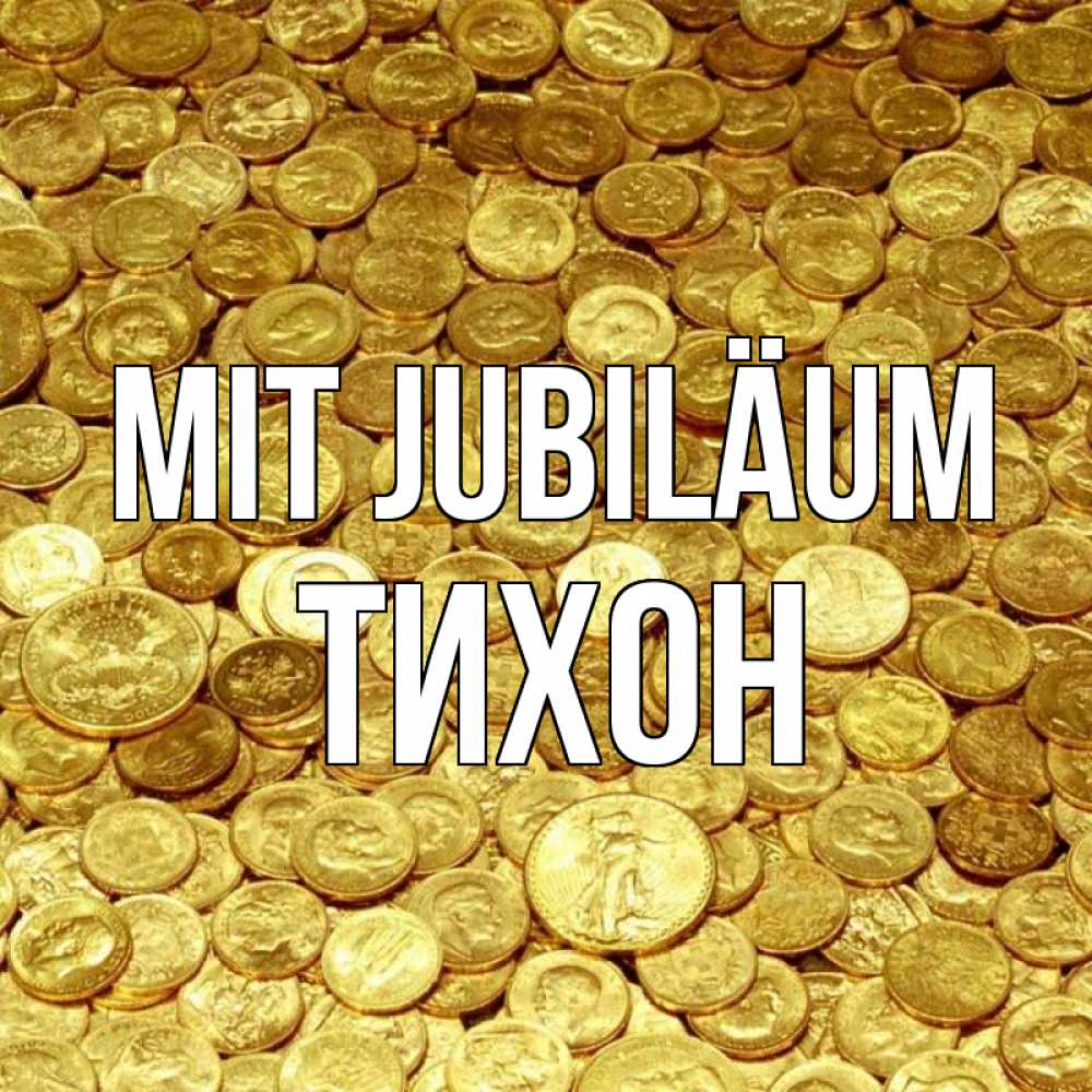 Открытка на каждый день с именем, Тихон Mit Jubiläum с пожеланием разбогатеть Прикольная открытка с пожеланием онлайн скачать бесплатно 