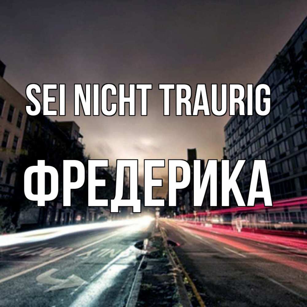 Открытка на каждый день с именем, Фредерика Sei nicht traurig съемка ночью Прикольная открытка с пожеланием онлайн скачать бесплатно 