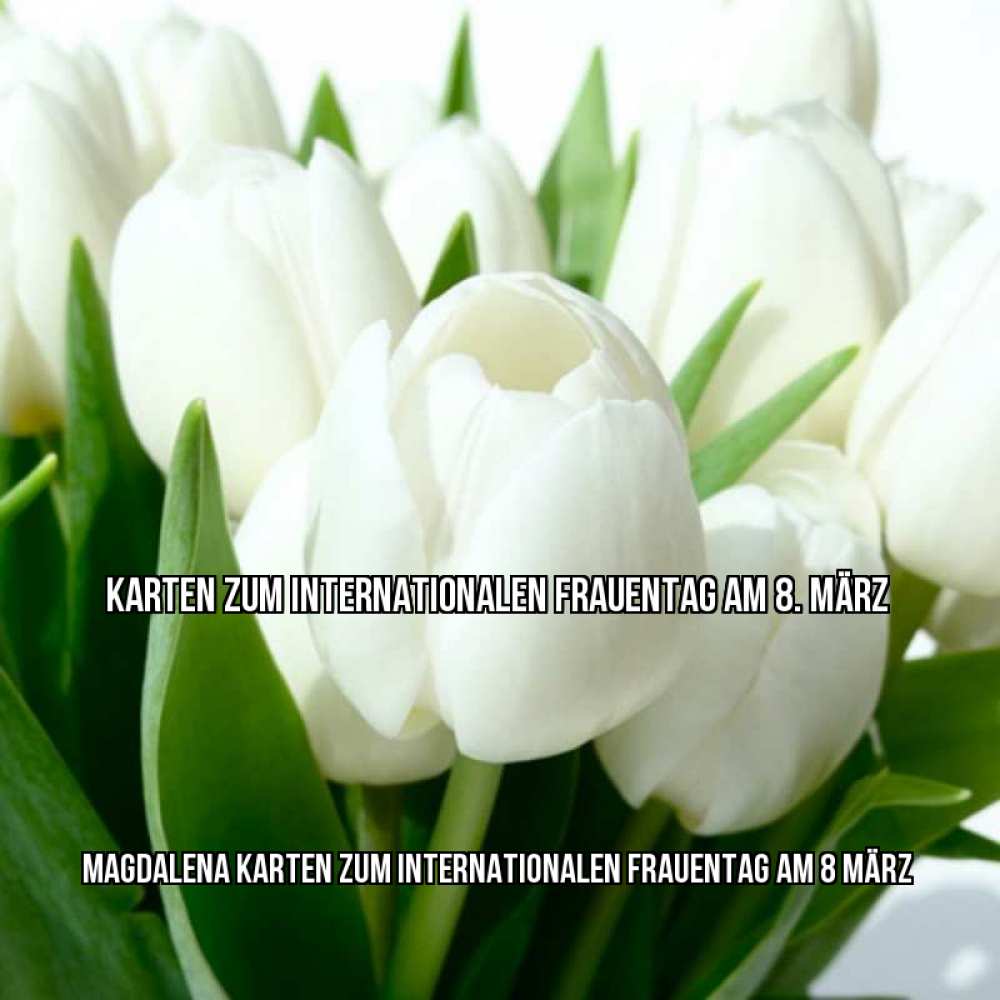 Открытка на каждый день с именем, Magdalena Karten zum Internationalen Frauentag am 8. März цветы Прикольная открытка с пожеланием онлайн скачать бесплатно 