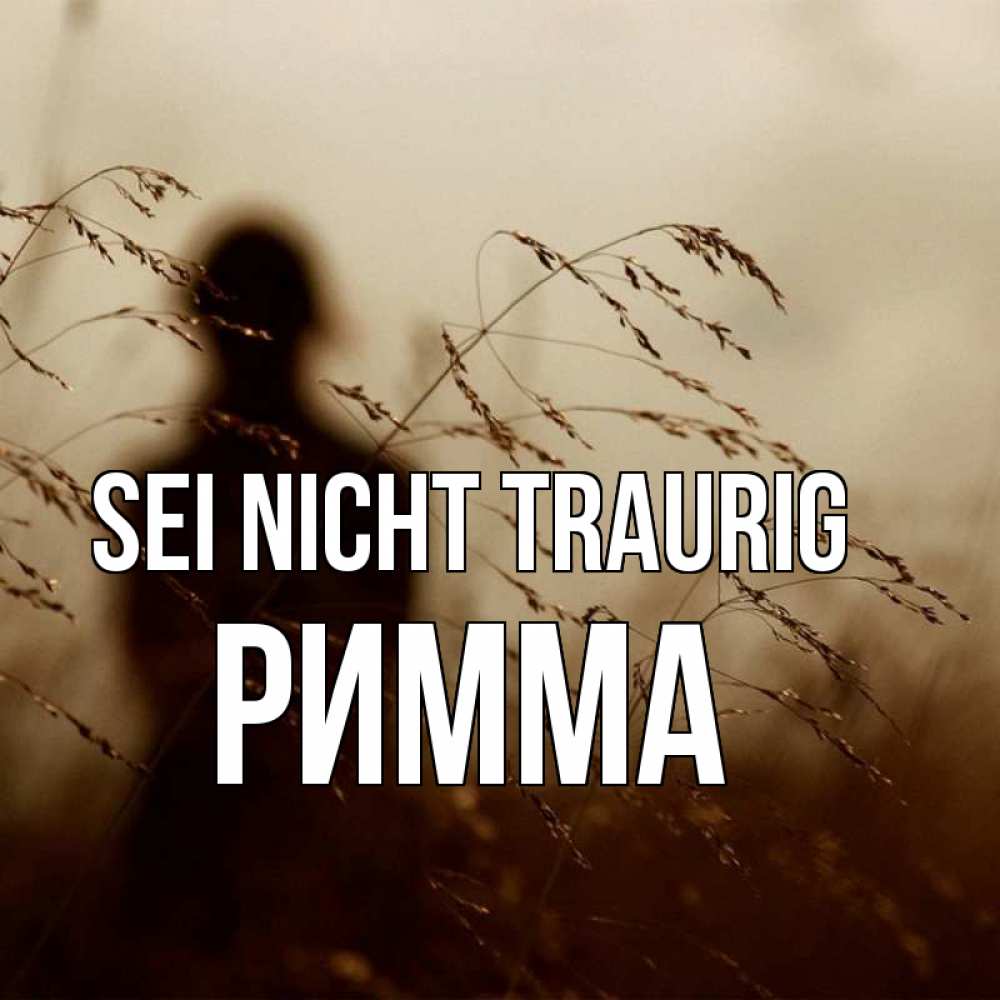 Открытка на каждый день с именем, Римма Sei nicht traurig грусть Прикольная открытка с пожеланием онлайн скачать бесплатно 