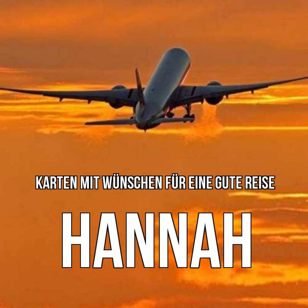 Открытка на каждый день с именем, Hannah Karten mit Wünschen für eine gute Reise оранжевое небо Прикольная открытка с пожеланием онлайн скачать бесплатно 
