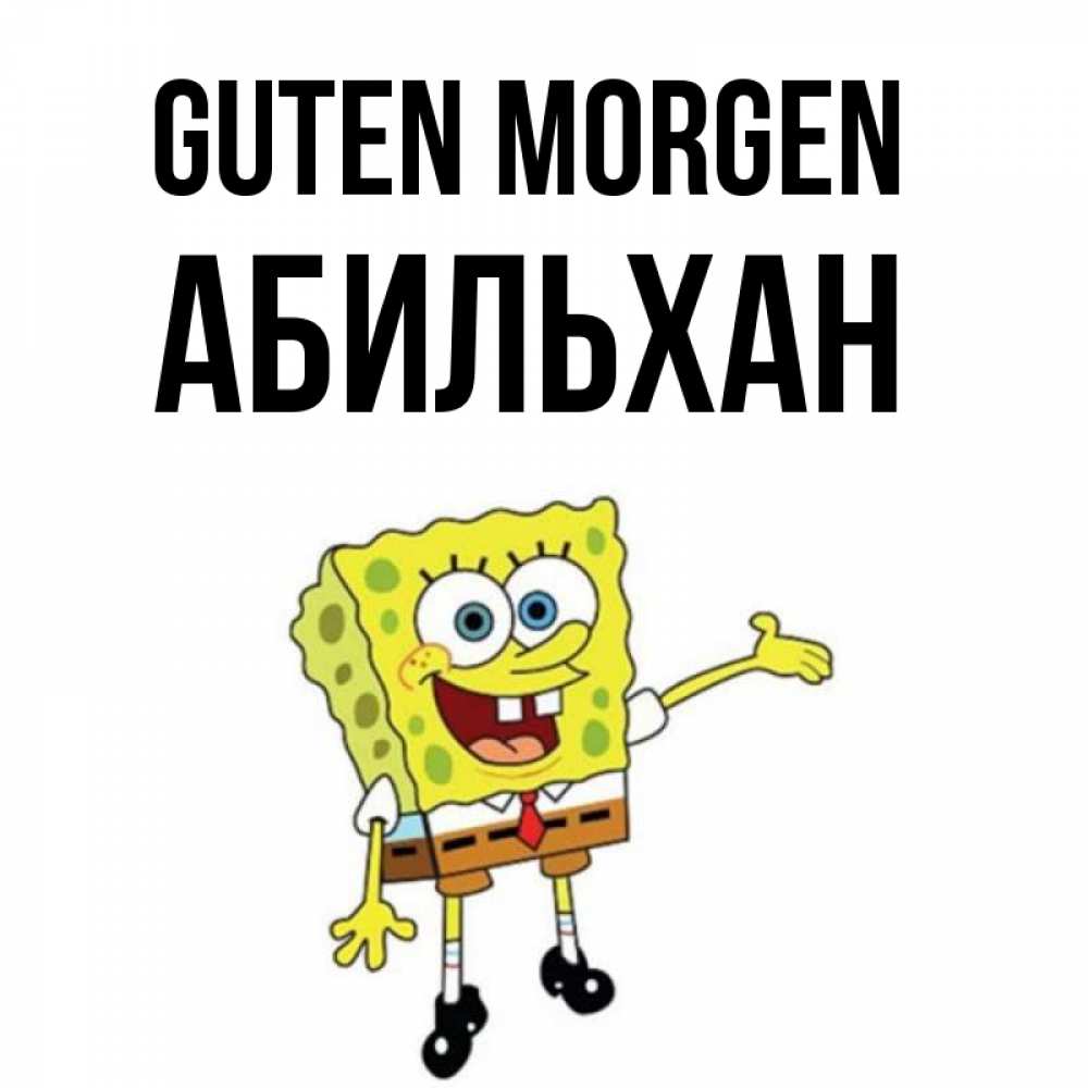 Открытка на каждый день с именем, Абильхан Guten Morgen губка боб улыбается Прикольная открытка с пожеланием онлайн скачать бесплатно 