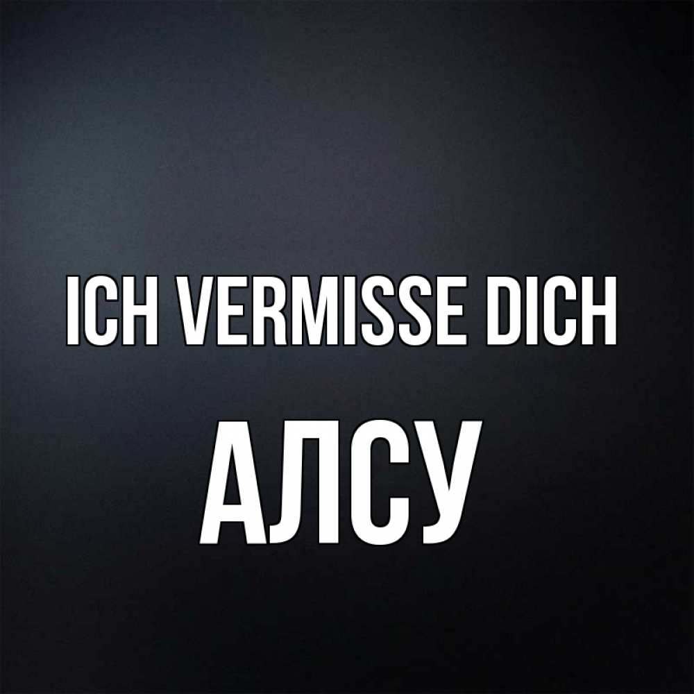 Открытка на каждый день с именем, Алсу Ich vermisse dich с подписью Прикольная открытка с пожеланием онлайн скачать бесплатно 