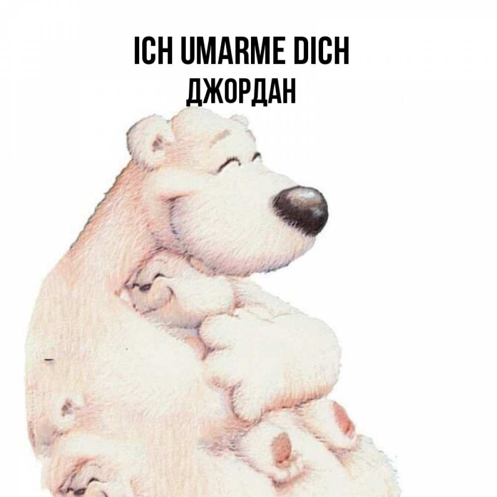 Открытка на каждый день с именем, Джордан Ich umarme dich мама белый медведь Прикольная открытка с пожеланием онлайн скачать бесплатно 