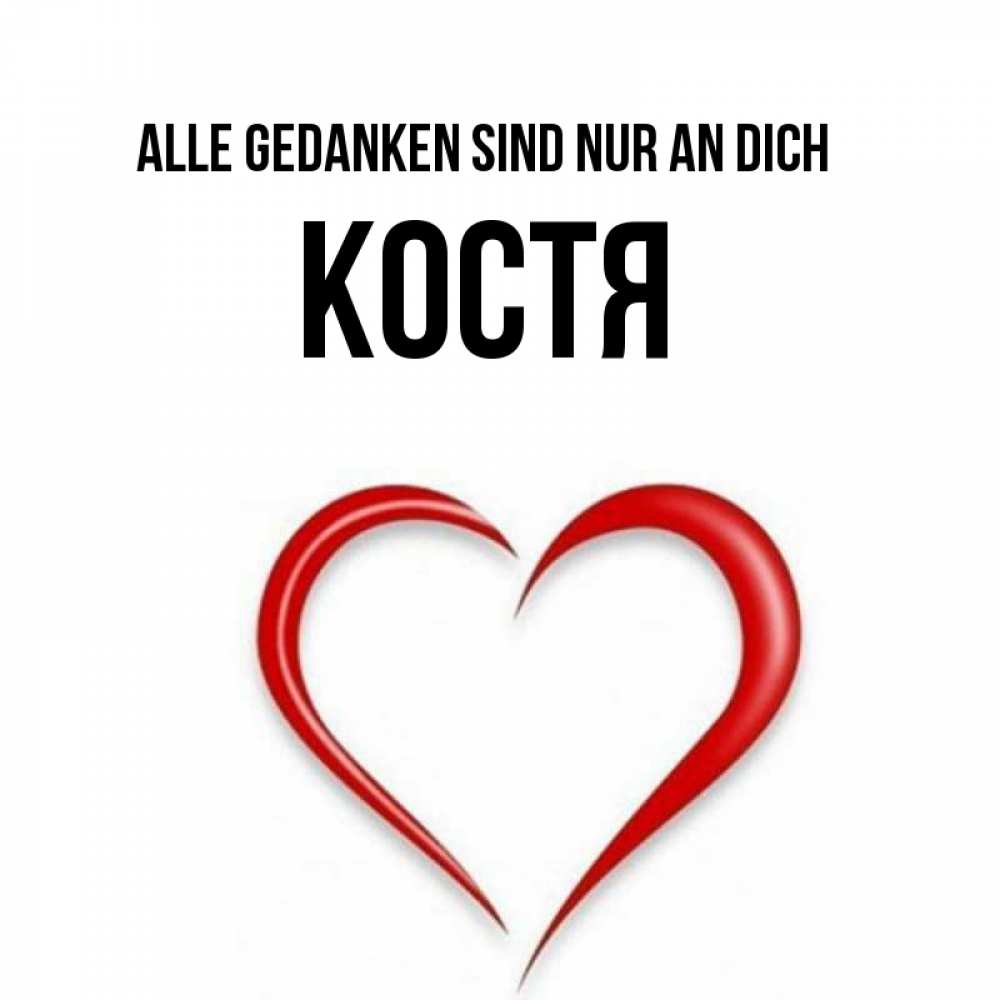 Открытка на каждый день с именем, Костя Alle Gedanken sind nur an dich для возлюбленной Прикольная открытка с пожеланием онлайн скачать бесплатно 