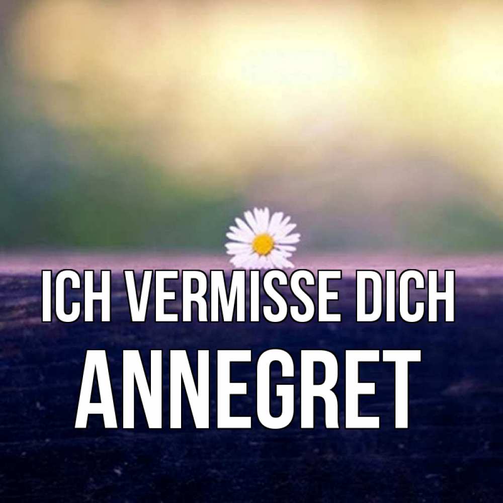Открытка на каждый день с именем, Annegret Ich vermisse dich приходи в гости Прикольная открытка с пожеланием онлайн скачать бесплатно 