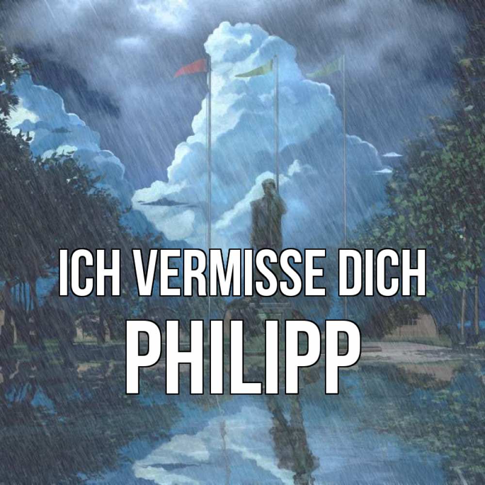 Открытка на каждый день с именем, Philipp Ich vermisse dich печалька Прикольная открытка с пожеланием онлайн скачать бесплатно 