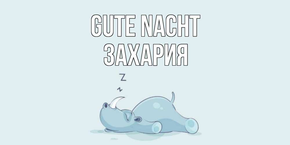 Открытка на каждый день с именем, Захария Gute Nacht сладких снов с носорогом Прикольная открытка с пожеланием онлайн скачать бесплатно 