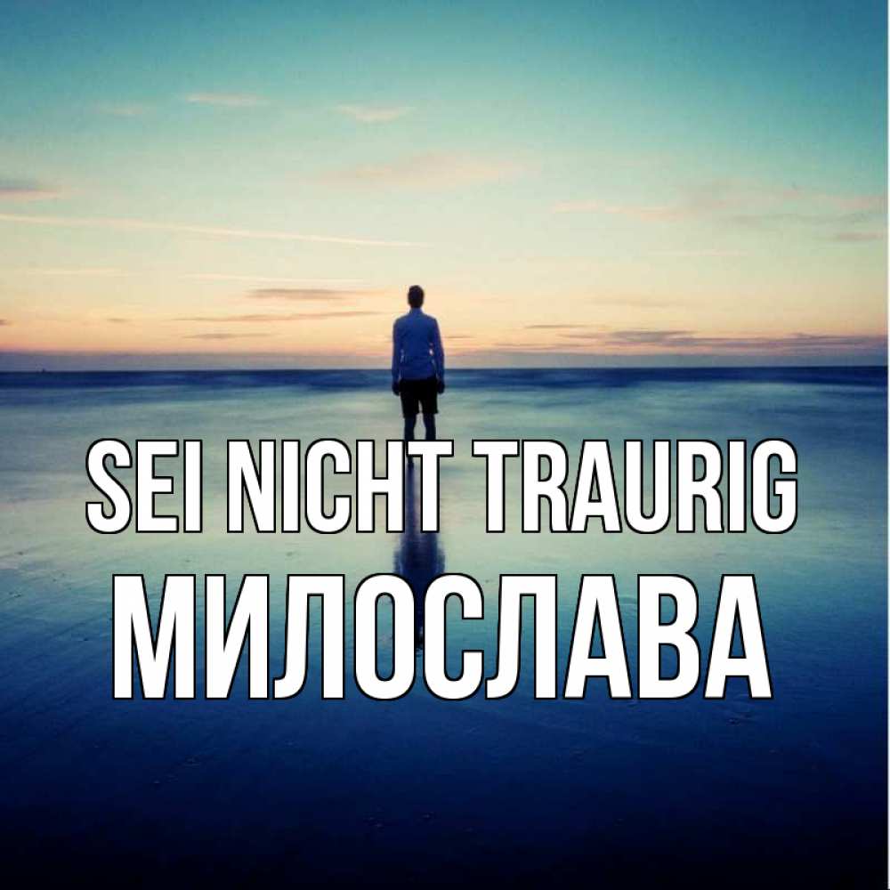 Открытка на каждый день с именем, Милослава Sei nicht traurig небо и гладь льда Прикольная открытка с пожеланием онлайн скачать бесплатно 
