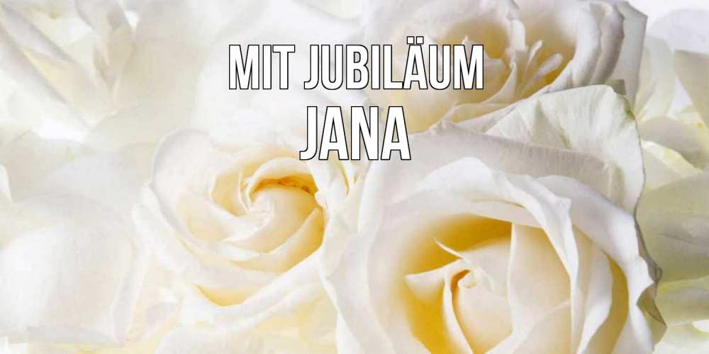 Открытка на каждый день с именем, Jana Mit Jubiläum открыточки на день рождения любимым Прикольная открытка с пожеланием онлайн скачать бесплатно 