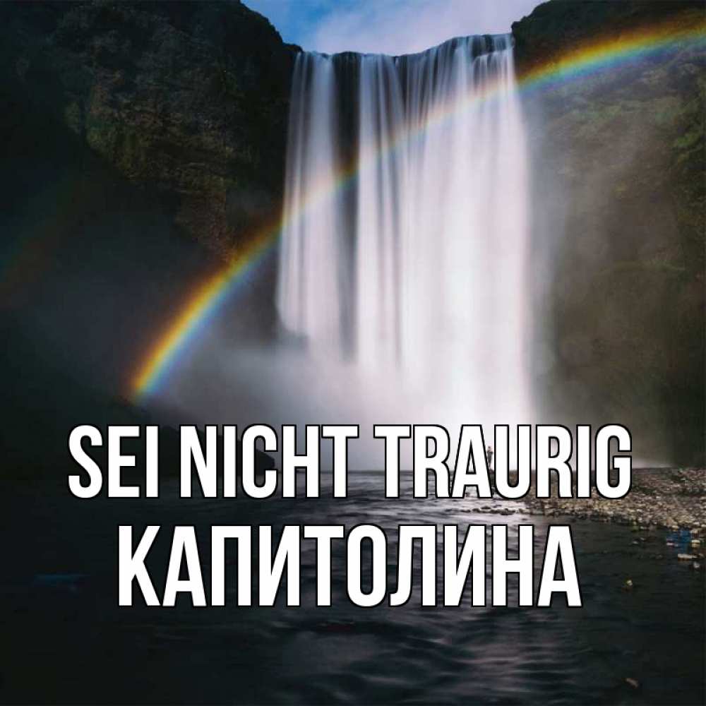Открытка на каждый день с именем, Капитолина Sei nicht traurig речка и  огромный водопад Прикольная открытка с пожеланием онлайн скачать бесплатно 