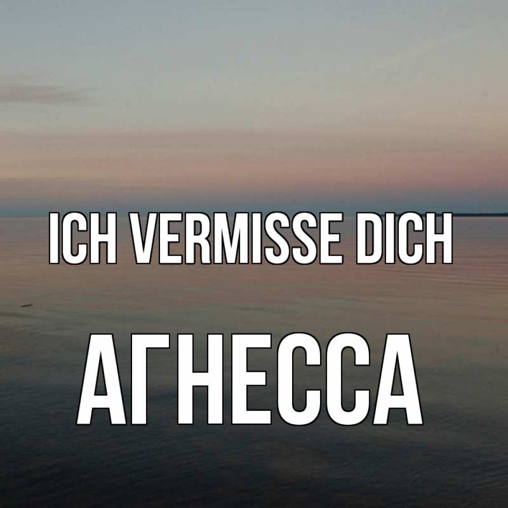 Открытка на каждый день с именем, Агнесса Ich vermisse dich пусто Прикольная открытка с пожеланием онлайн скачать бесплатно 