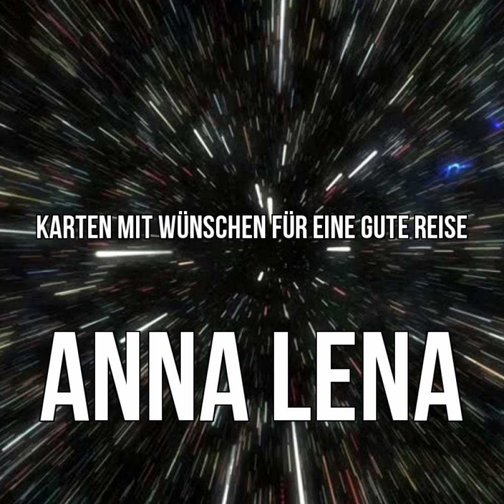 Открытка на каждый день с именем, Anna-Lena Karten mit Wünschen für eine gute Reise туннель Прикольная открытка с пожеланием онлайн скачать бесплатно 
