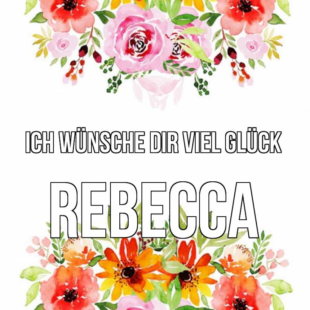 Открытка на каждый день с именем, Rebecca Ich wünsche dir viel Glück открытка с цветами акварелью Прикольная открытка с пожеланием онлайн скачать бесплатно 