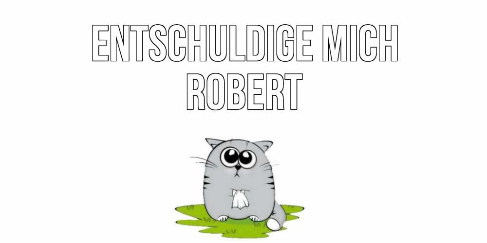 Открытка на каждый день с именем, Robert Entschuldige mich открытка с котиком просящим прощения Прикольная открытка с пожеланием онлайн скачать бесплатно 