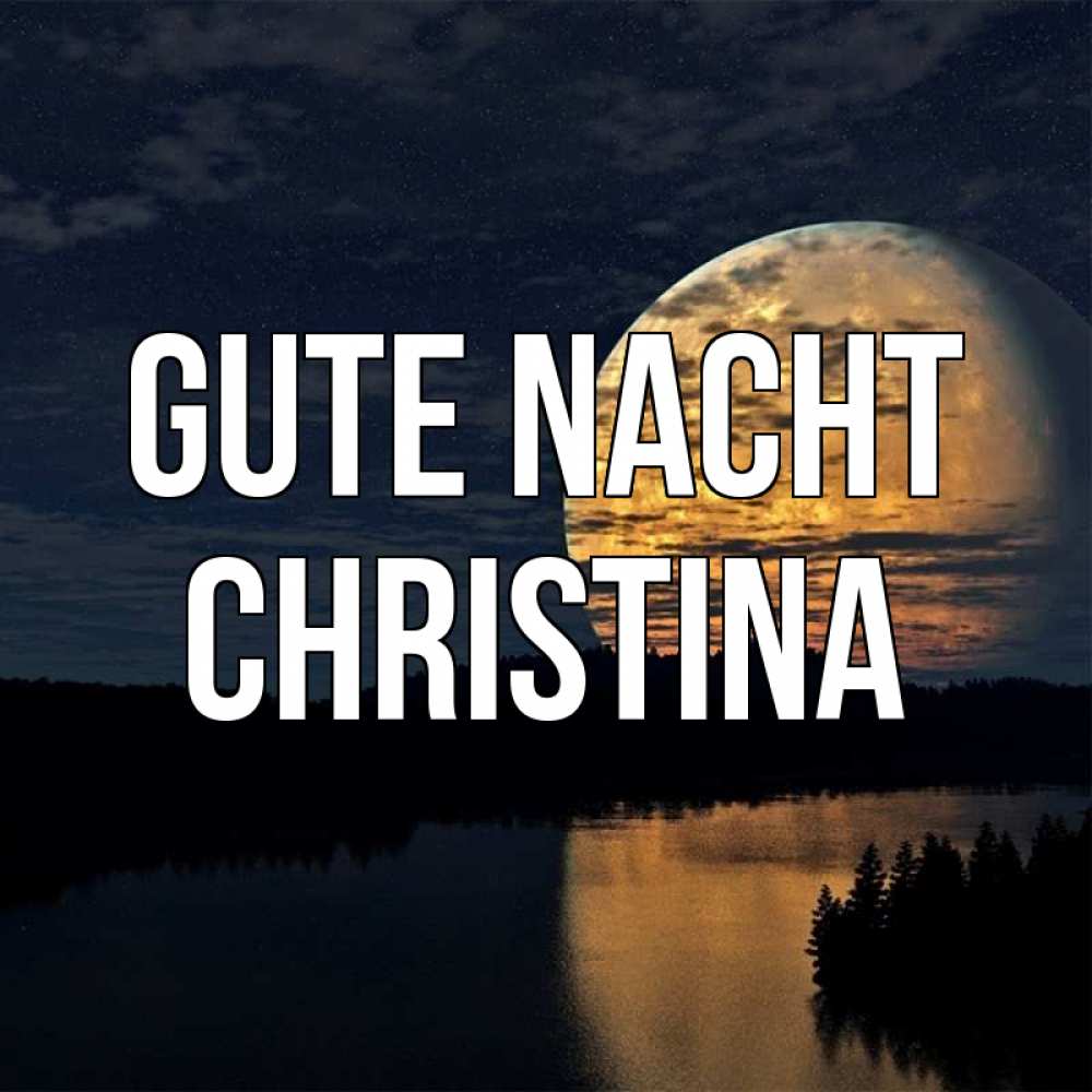Открытка на каждый день с именем, Christina Gute Nacht речка Прикольная открытка с пожеланием онлайн скачать бесплатно 