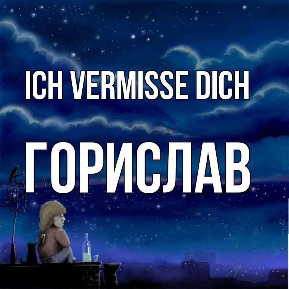 Открытка на каждый день с именем, Горислав Ich vermisse dich на крыше 1 Прикольная открытка с пожеланием онлайн скачать бесплатно 