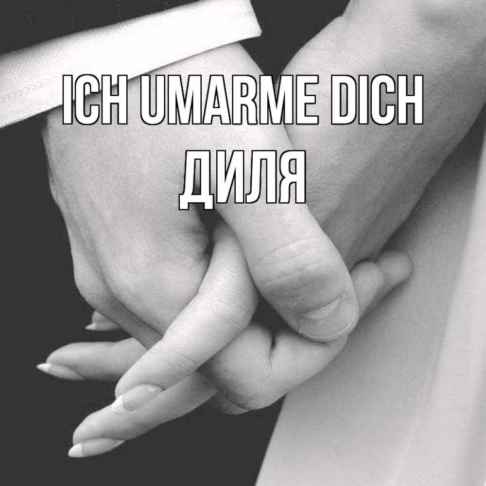 Открытка на каждый день с именем, Диля Ich umarme dich Черное и белое фото Прикольная открытка с пожеланием онлайн скачать бесплатно 