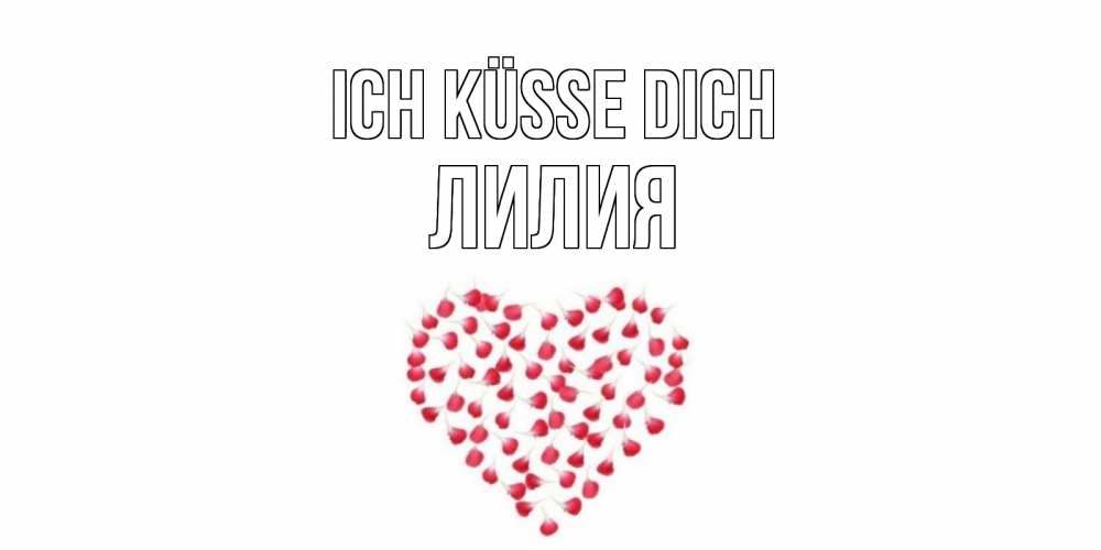 Открытка на каждый день с именем, Лилия Ich küsse dich сердце Прикольная открытка с пожеланием онлайн скачать бесплатно 