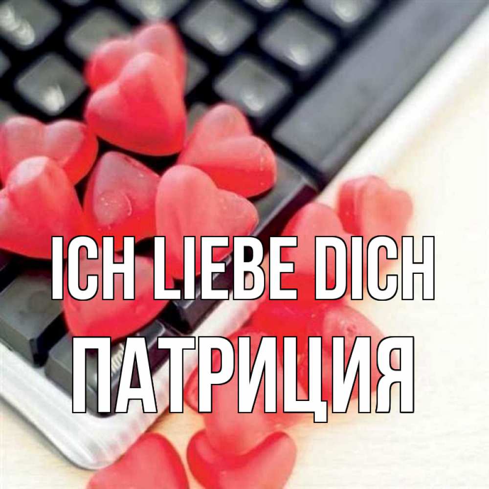 Открытка на каждый день с именем, Патриция Ich liebe dich конфеты в виде сердец Прикольная открытка с пожеланием онлайн скачать бесплатно 