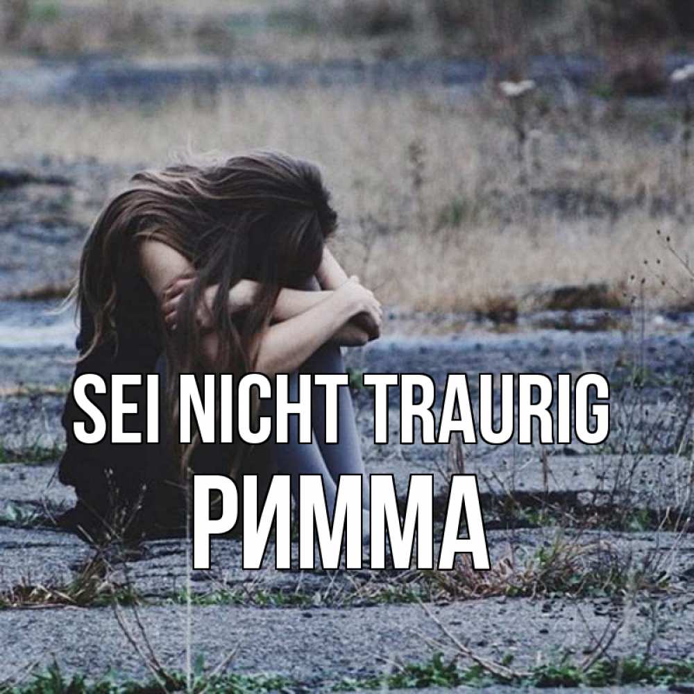 Открытка на каждый день с именем, Римма Sei nicht traurig длинные волосы и камни Прикольная открытка с пожеланием онлайн скачать бесплатно 