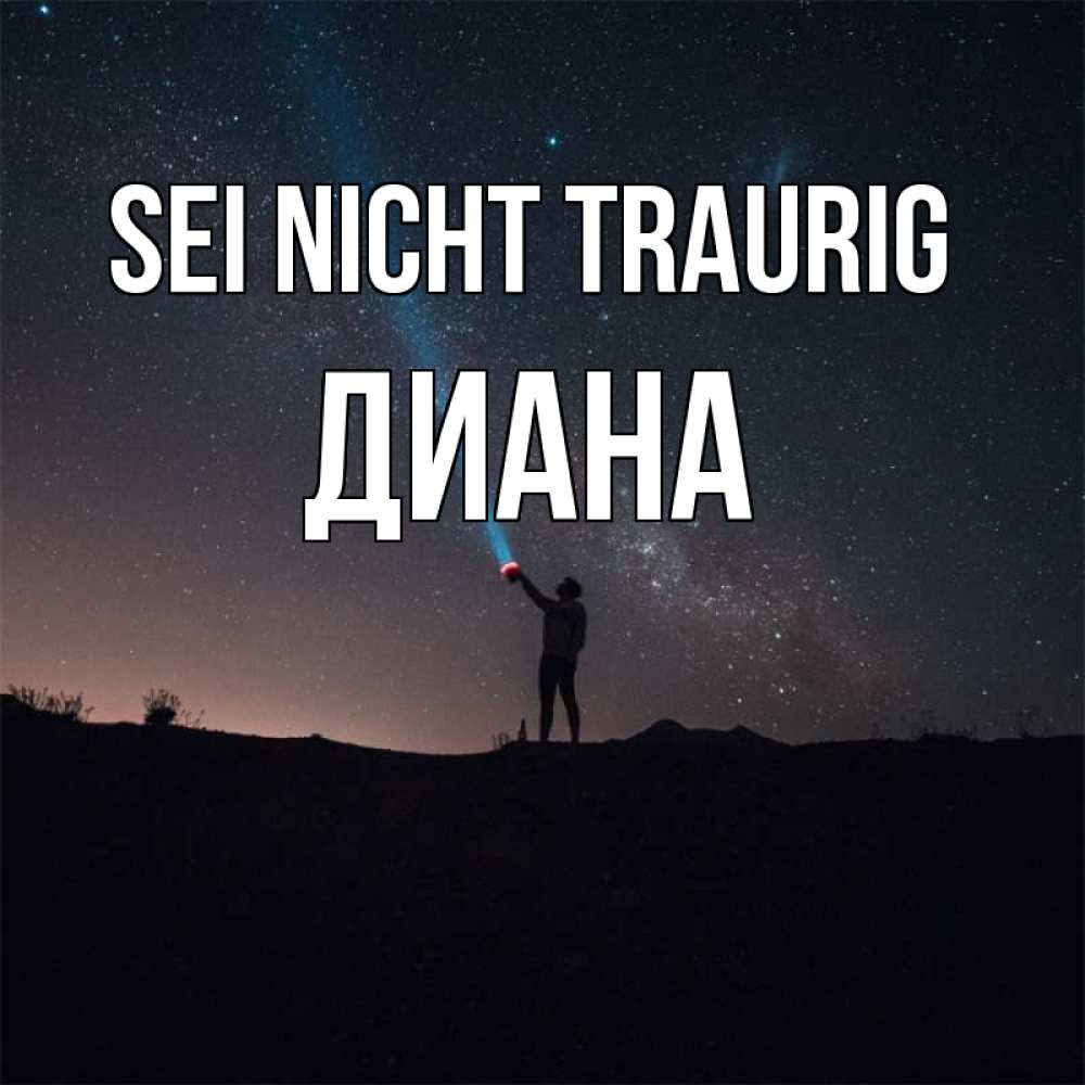Открытка на каждый день с именем, Диана Sei nicht traurig луч света и млечный путь Прикольная открытка с пожеланием онлайн скачать бесплатно 