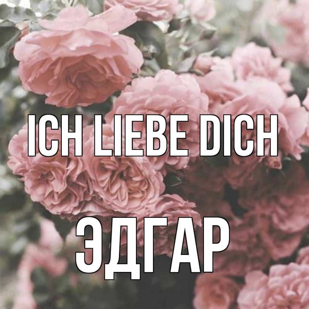Открытка на каждый день с именем, Эдгар Ich liebe dich розы 3 Прикольная открытка с пожеланием онлайн скачать бесплатно 