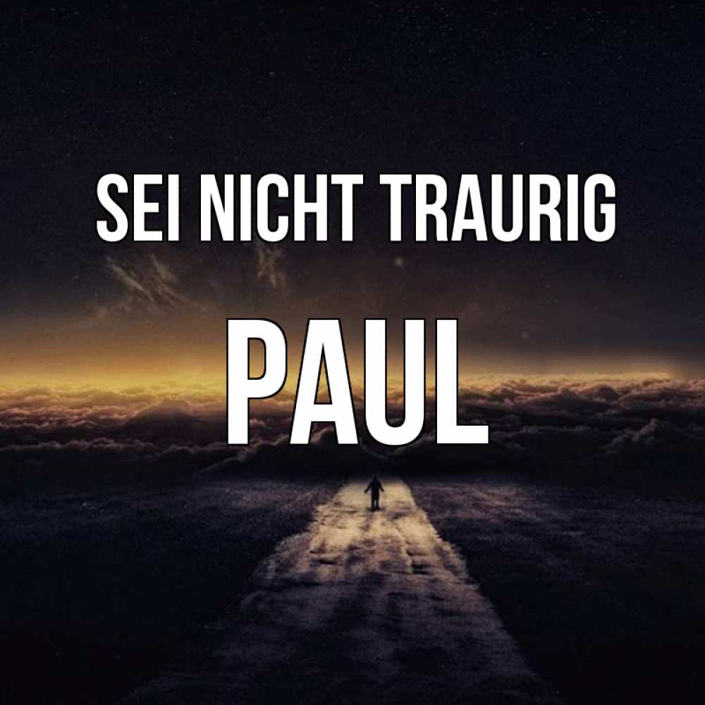 Открытка на каждый день с именем, Paul Sei nicht traurig дорога в никуда Прикольная открытка с пожеланием онлайн скачать бесплатно 