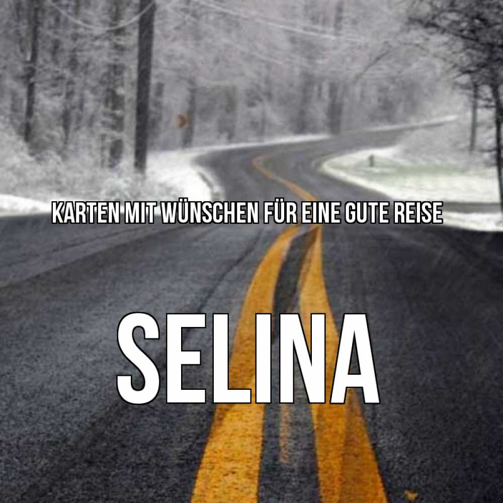 Открытка на каждый день с именем, Selina Karten mit Wünschen für eine gute Reise хорошего вам путешествия Прикольная открытка с пожеланием онлайн скачать бесплатно 