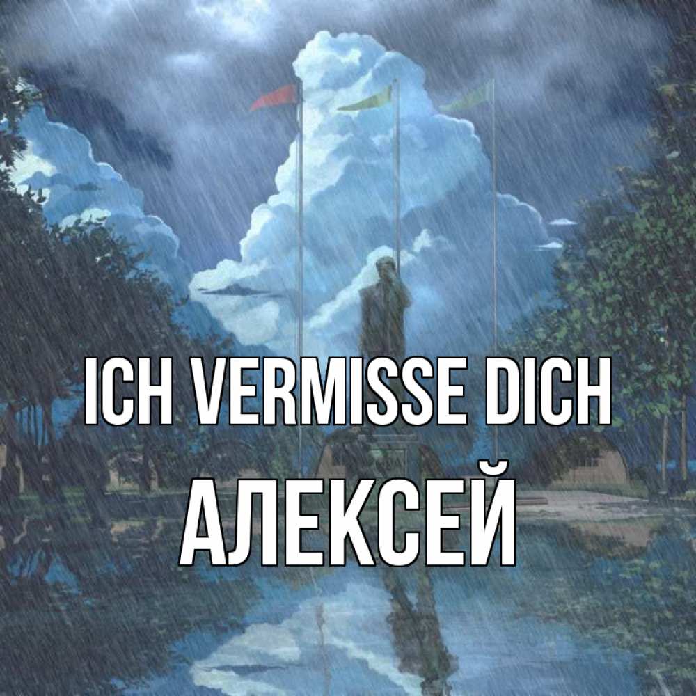 Открытка на каждый день с именем, Алексей Ich vermisse dich печалька Прикольная открытка с пожеланием онлайн скачать бесплатно 