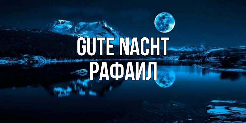 Открытка на каждый день с именем, Рафаил Gute Nacht луна, озеро, горы Прикольная открытка с пожеланием онлайн скачать бесплатно 