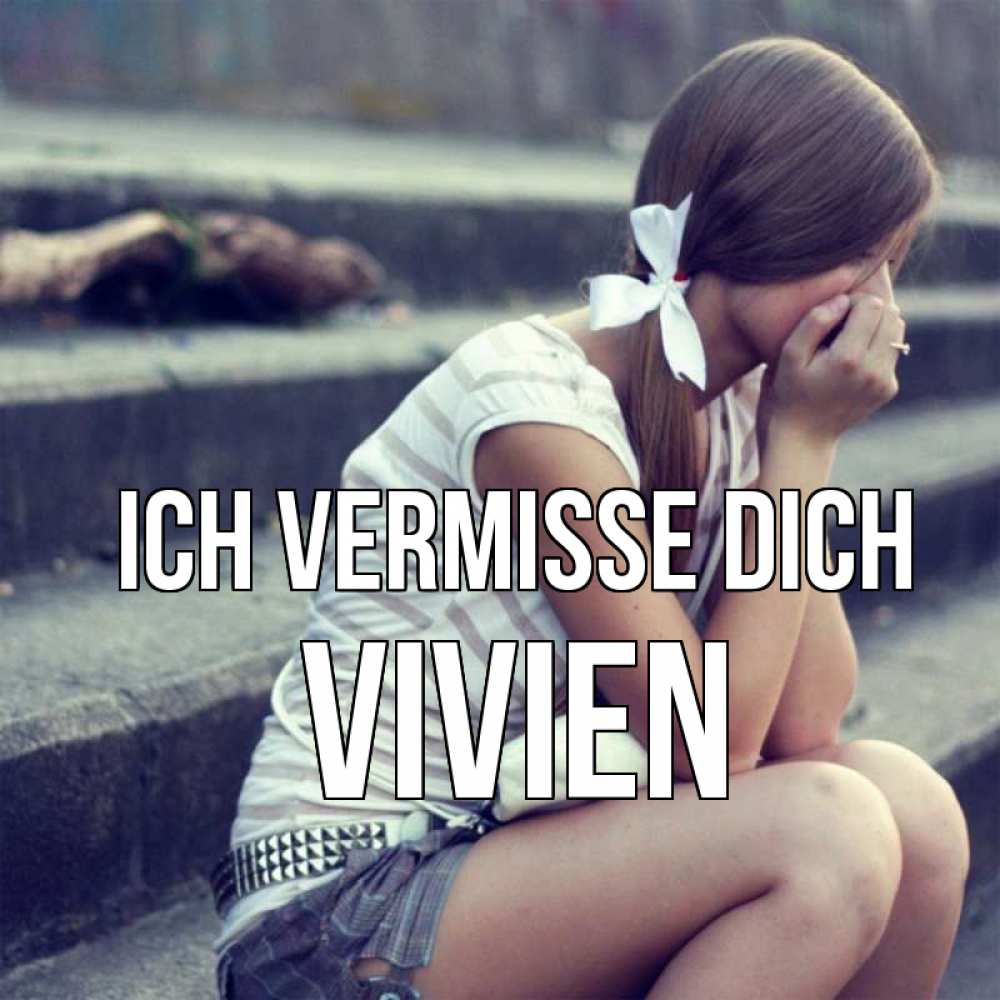 Открытка на каждый день с именем, Vivien Ich vermisse dich девушка плачет Прикольная открытка с пожеланием онлайн скачать бесплатно 