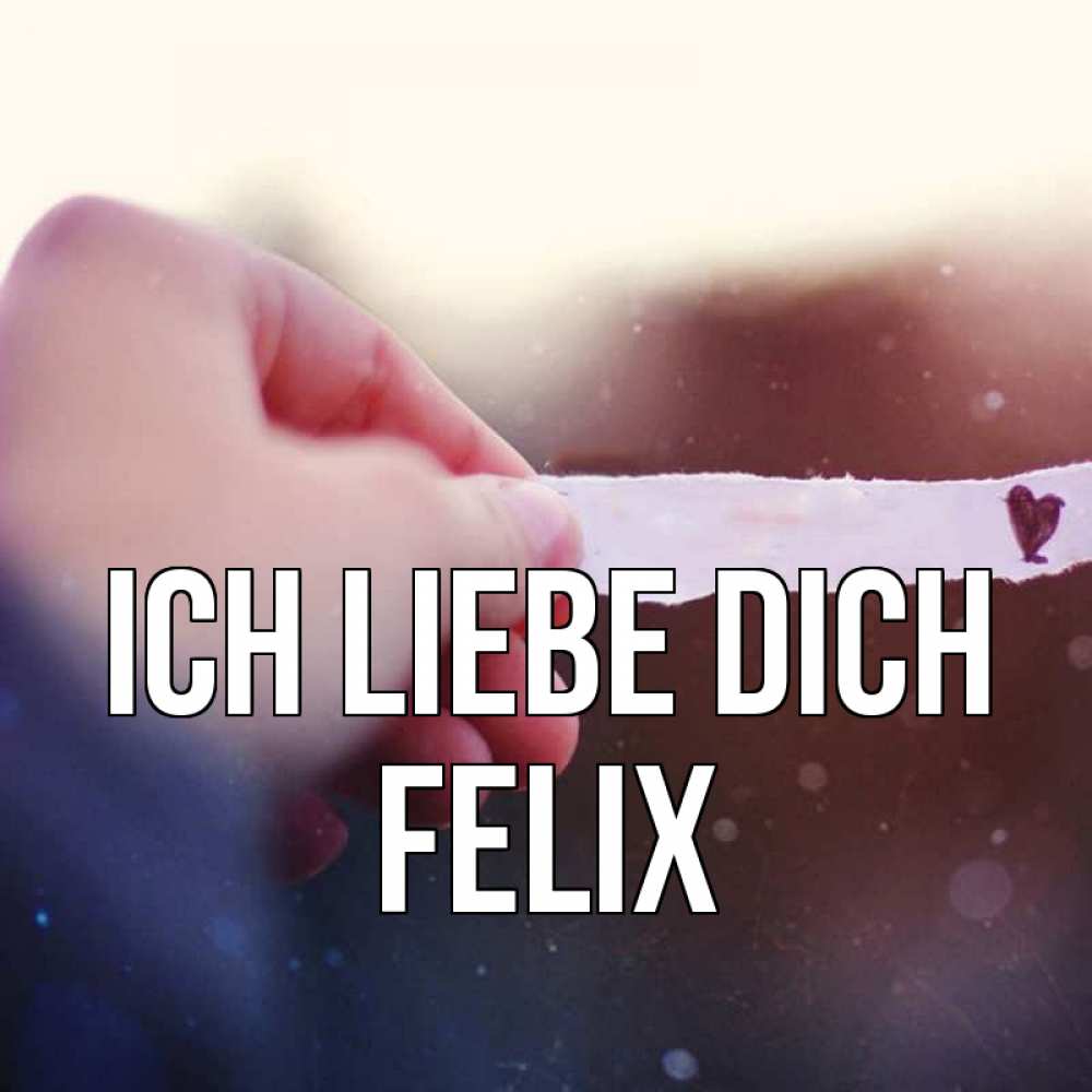 Открытка на каждый день с именем, Felix Ich liebe dich для тебя Прикольная открытка с пожеланием онлайн скачать бесплатно 