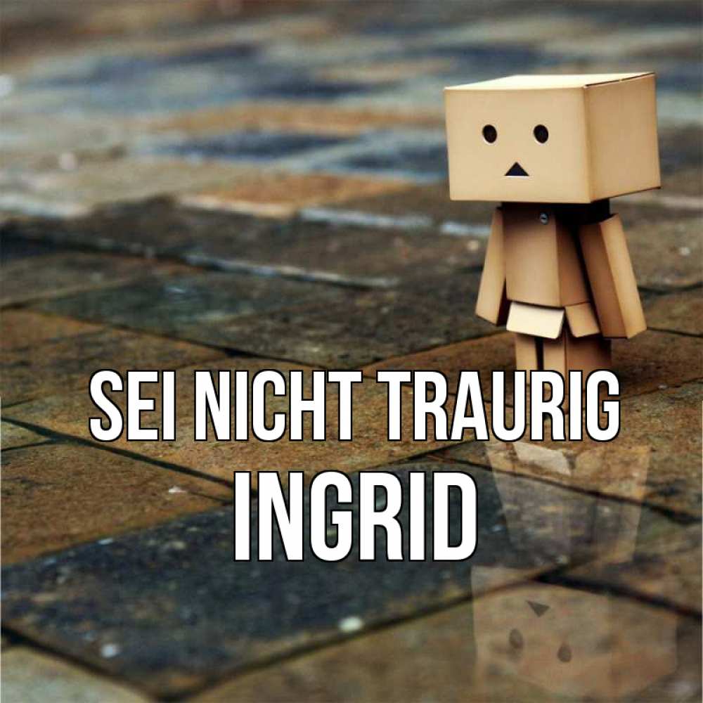 Открытка на каждый день с именем, Ingrid Sei nicht traurig Стив Прикольная открытка с пожеланием онлайн скачать бесплатно 