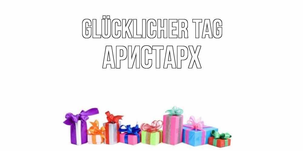 Открытка на каждый день с именем, Аристарх Glücklicher Tag отличного дня Прикольная открытка с пожеланием онлайн скачать бесплатно 