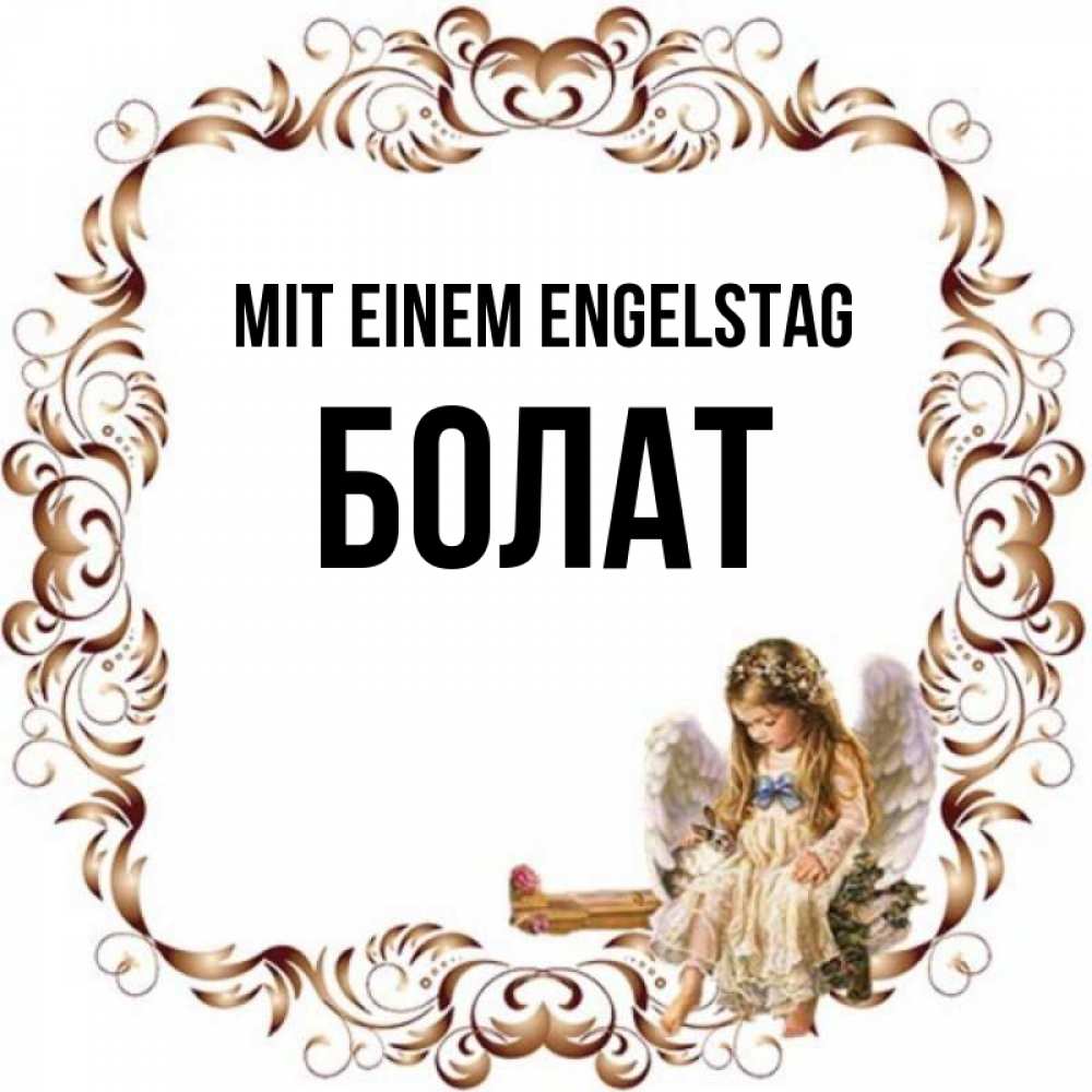Открытка на каждый день с именем, Болат Mit einem Engelstag рамочка из перьев и ангелочек Прикольная открытка с пожеланием онлайн скачать бесплатно 