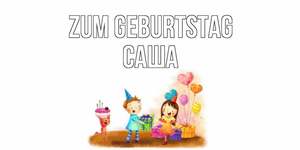 Открытка на каждый день с именем, Саша Zum Geburtstag дети, подарки Прикольная открытка с пожеланием онлайн скачать бесплатно 