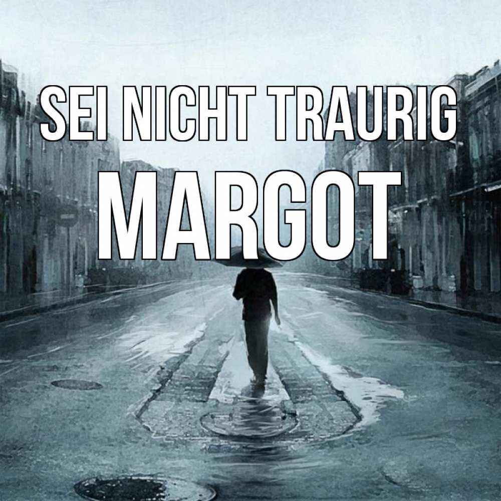 Открытка на каждый день с именем, Margot Sei nicht traurig опустевшая улица Прикольная открытка с пожеланием онлайн скачать бесплатно 