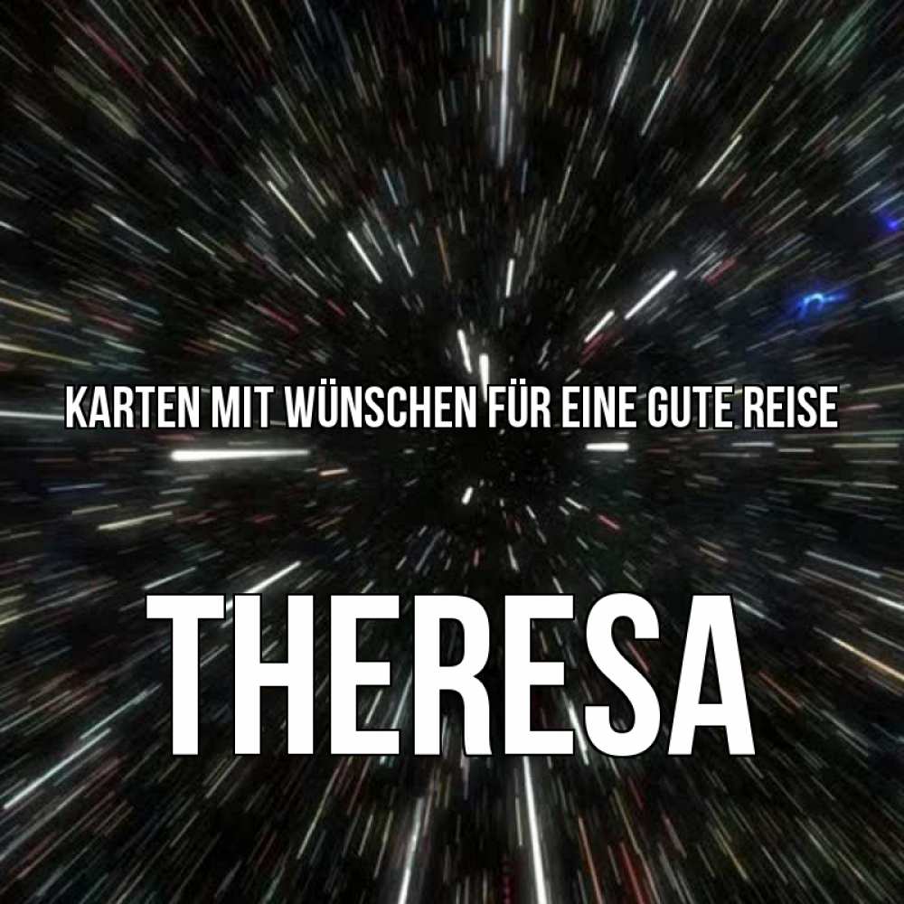 Открытка на каждый день с именем, Theresa Karten mit Wünschen für eine gute Reise туннель Прикольная открытка с пожеланием онлайн скачать бесплатно 