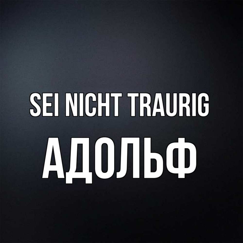 Открытка на каждый день с именем, Адольф Sei nicht traurig Градиент серый Прикольная открытка с пожеланием онлайн скачать бесплатно 