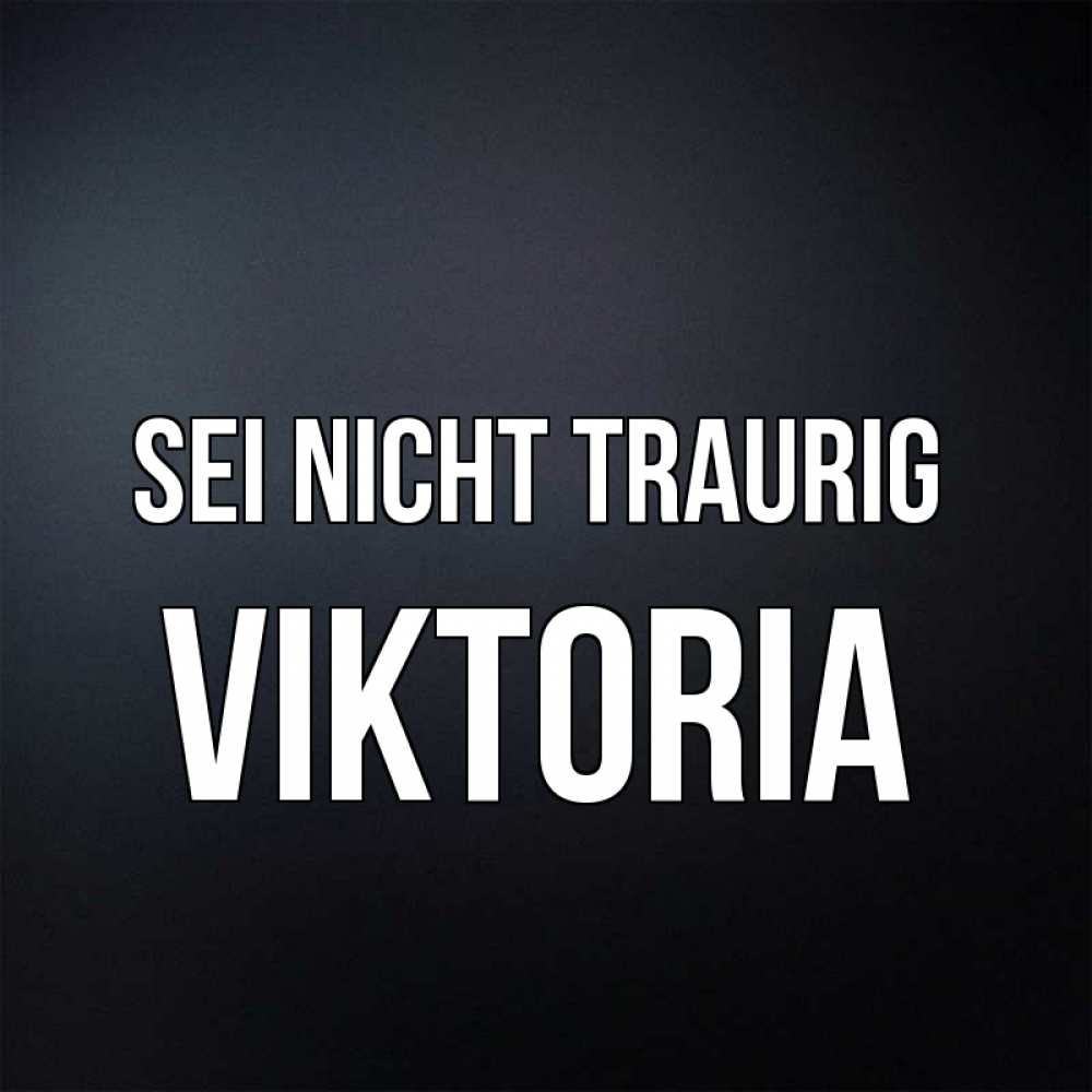 Открытка на каждый день с именем, Viktoria Sei nicht traurig Градиент серый Прикольная открытка с пожеланием онлайн скачать бесплатно 
