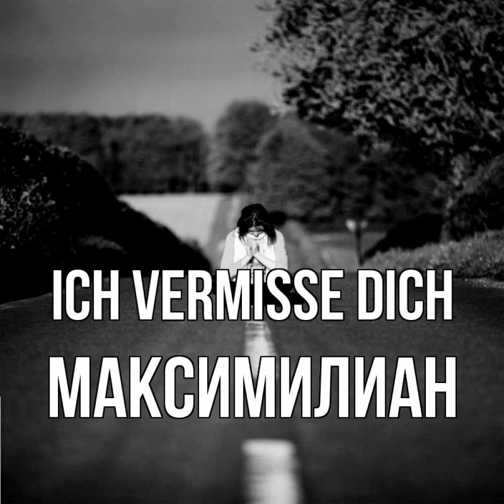 Открытка на каждый день с именем, Максимилиан Ich vermisse dich фото Прикольная открытка с пожеланием онлайн скачать бесплатно 