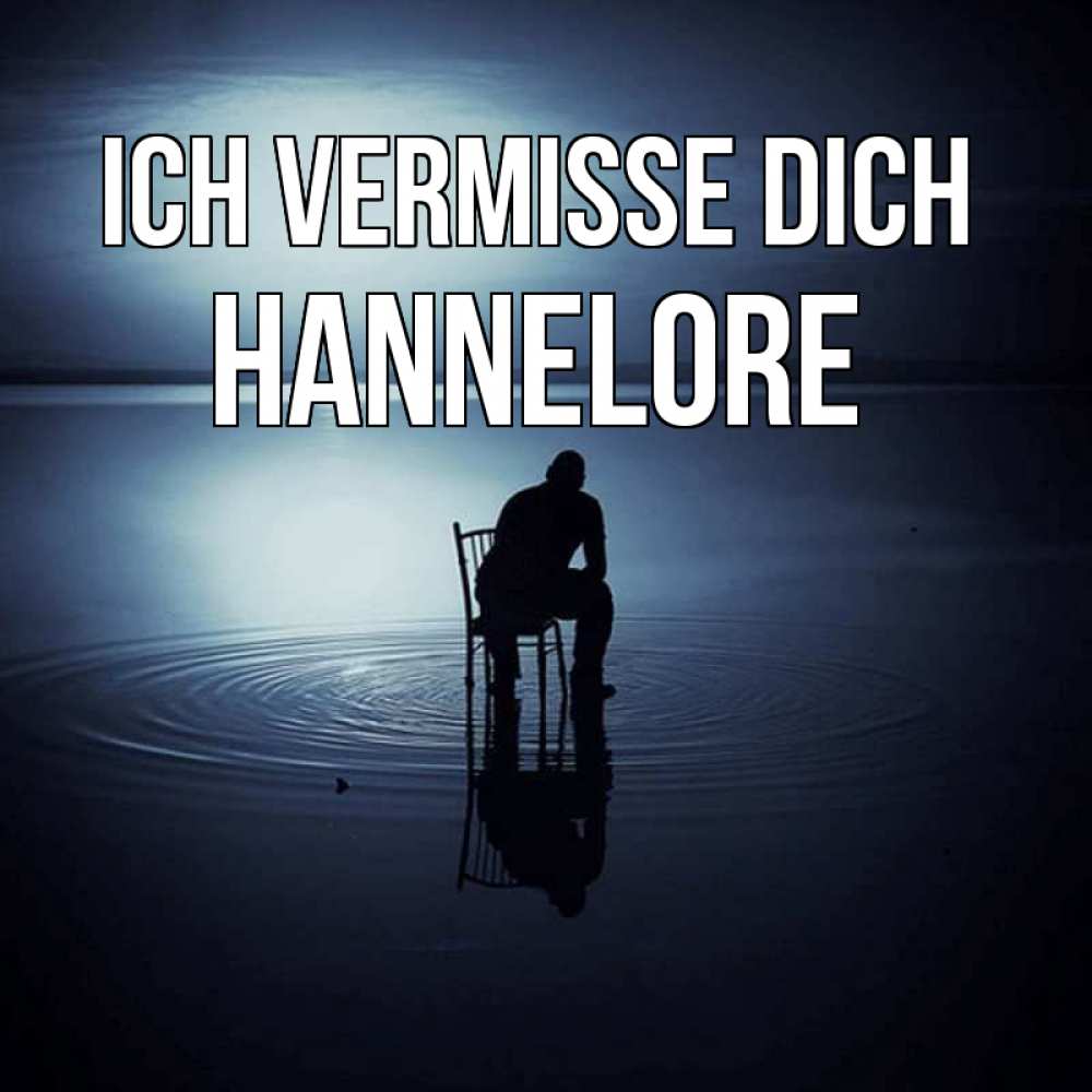 Открытка на каждый день с именем, Hannelore Ich vermisse dich грусть Прикольная открытка с пожеланием онлайн скачать бесплатно 